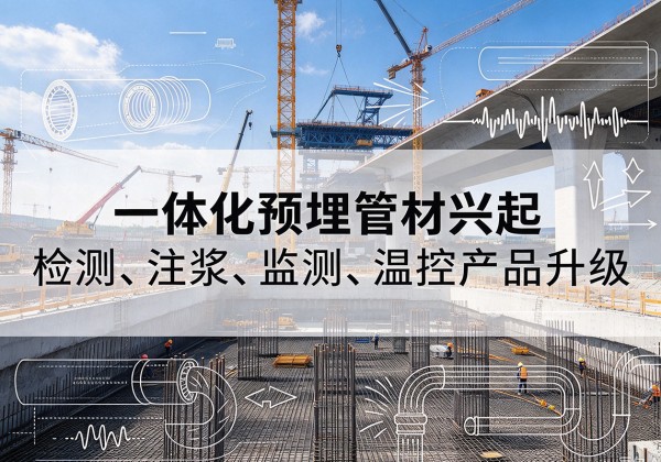 蓬江一体化管材产品兴起，声测注浆一体管、多功能预埋管应用增多